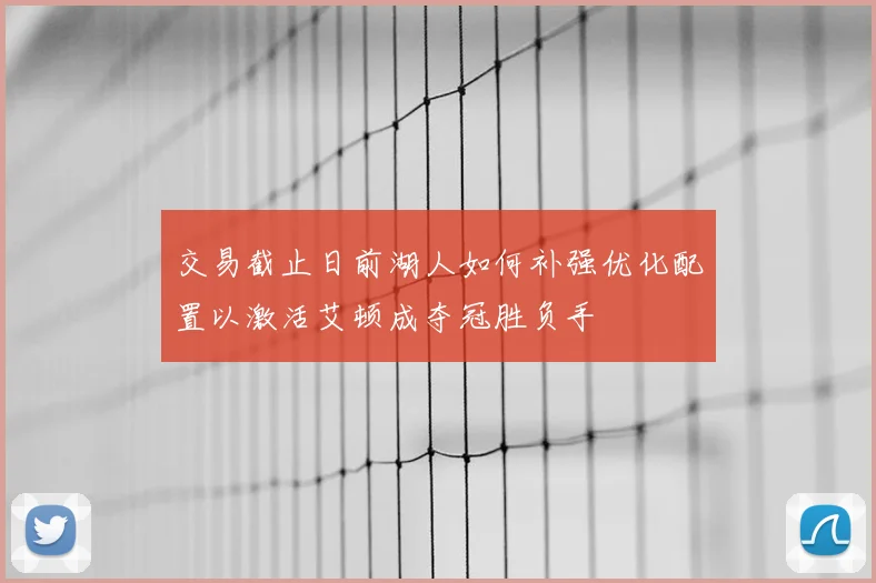 交易截止日前湖人如何补强优化配置以激活艾顿成夺冠胜负手