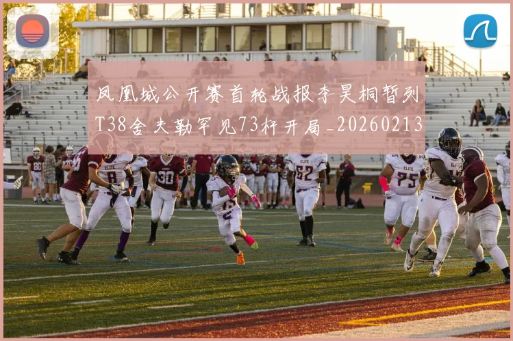 凤凰城公开赛首轮战报李昊桐暂列T38舍夫勒罕见73杆开局_20260213233943